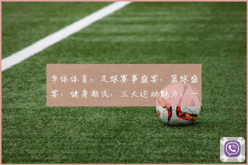 华体体育，足球赛事盛宴，篮球盛宴，健身潮流，三大运动魅力，一网打尽