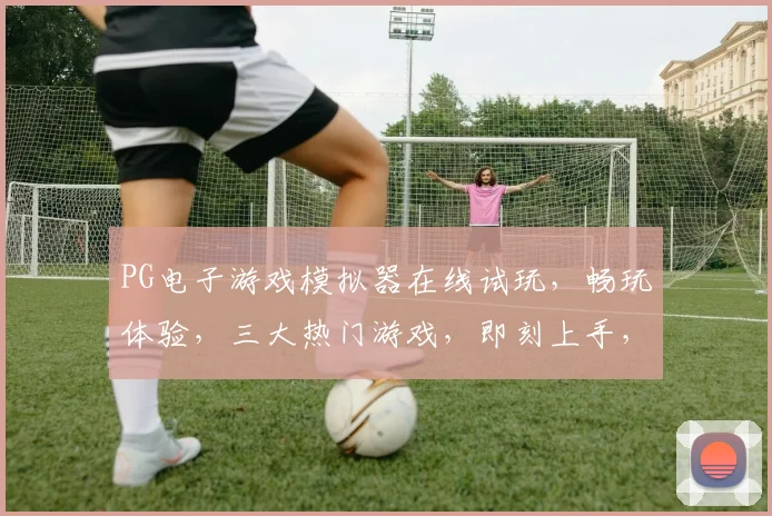 PG电子游戏模拟器在线试玩，畅玩体验，三大热门游戏，即刻上手，轻松享受