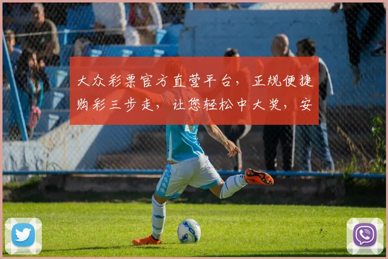 大众彩票官方直营平台，正规便捷购彩三步走，让您轻松中大奖，安全放心享受