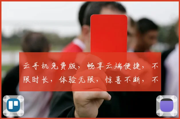 云手机免费版，畅享云端便捷，不限时长，体验无限，惊喜不断，不容错过